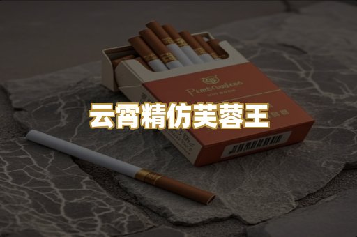 云霄精仿芙蓉王